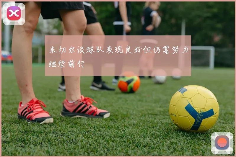 米切尔谈球队表现良好但仍需努力继续前行