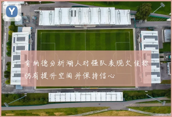 肯纳德分析湖人对强队表现欠佳称仍有提升空间并保持信心